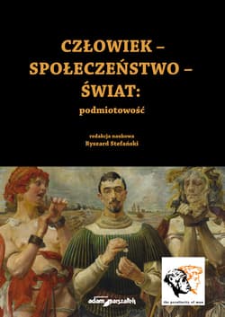 Człowiek Społeczeństwo Świat podmiotowość - (red.) Ryszard Stefański