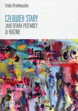 Człowiek stary jako ofiara przemocy w rodzinie - Emilia Kramkowska