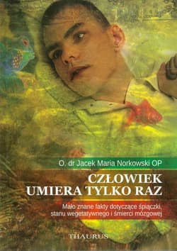 Człowiek umiera tylko raz Mało znane fakty dotyczące śpiączki, stanu wegetatywnego i śmierci mózgowej