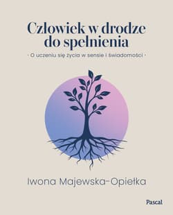 Człowiek w drodze do spełnienia. O uczeniu się życia w sensie i świadomości - Iwona Majewska-Opiełka