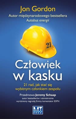 Człowiek w kasku 21 rad, jak stać się wybitnym członkiem zespołu - Jon Gordon