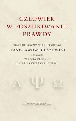Człowiek w poszukiwaniu prawdy Prace dedykowane Profesorowi Stanisławowi Głazowi SJ z okazji 70-lecia urodzin i 50-lecia życia zako