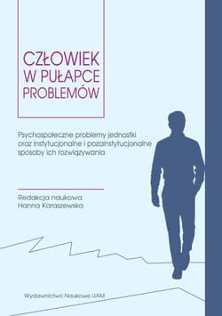 Człowiek w pułapce problemów Psychospołeczne problemy jednostki oraz instytucjonalne i pozainstytucjonalne sposoby ich rozwiązywania - Karaszewska Hanna redakcja naukowa