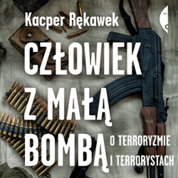 Człowiek z małą bombą. O terroryzmie i terrorystach - audiobook - Kacper Rękawek