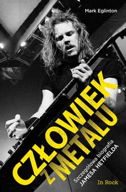 Człowiek z metalu Szczegółowa biografia Jamesa Hetfielda