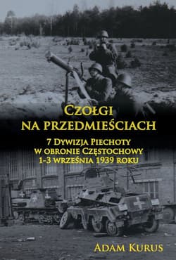 Czołgi na przedmieściach 7 Dywizja Piechoty w obronie Częstochowy 1-3 września 1939 roku - Adam Kurus
