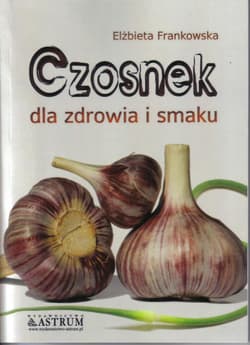 Czosnek dla zdrowia i smaku - Elżbieta Frankowska