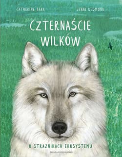 Czternaście wilków O strażnikach ekosystemu - Catherine Barr