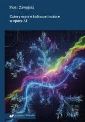 Cztery eseje o kulturze i sztuce w epoce AI - Piotr Zawojski