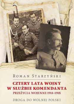 Cztery lata wojny w służbie Komendanta Przeżycia wojenne 1914-1918 - Roman Starzyński