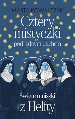 Cztery mistyczki pod jednym dachem Święte mniszki z Helfty - Marta Kowalczyk