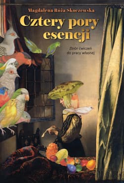 Cztery pory esencji. Zbiór ćwiczeń do pracy własnej - Skoczewska Magdalena Róża