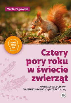 Cztery pory roku w świecie zwierząt Materiały dla uczniów z niepełnosprawnością Poznaję, pytam, wiem - Marta Pągowska