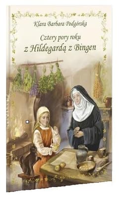 Cztery pory roku z Hildegardą z Bingen - Podgórska Klara Barbara