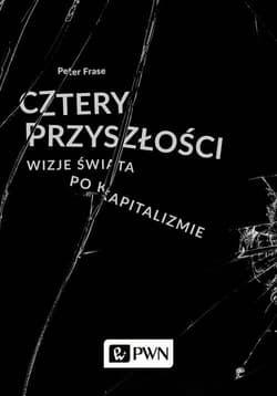 Cztery przyszłości Wizje świata po kapitalizmie