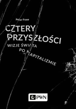 Cztery przyszłości Wizje świata po kapitalizmie - Peter Frase