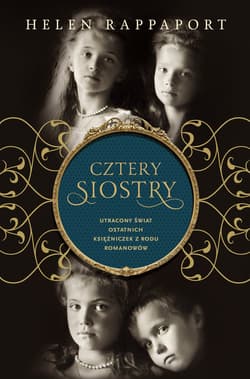 Cztery siostry. Utracony świat ostatnich księżniczek z rodu Romanowów - Helen Rappaport