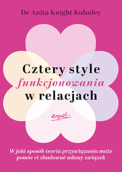 Cztery style funkcjonowania w relacjach. W jaki sposób teoria przywiązania może pomóc ci zbudować udany związek - Anita Knight Kuhnley