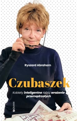 Czubaszek Kobiety inteligentne robią wrażenie przemądrzałych - Ryszard Abraham