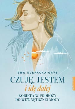 Czuję, jestem i idę dalej Kobieta w podróży do wewnętrznej mocy