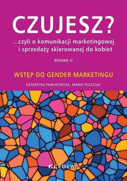 Czujesz czyli o komunikacji marketingowej i sprzedaży skierowanej do kobiet Wstęp do gender marketingu - Katarzyna Pawlikowska, Poleszak Marek