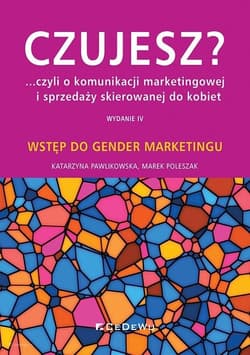 Czujesz czyli o komunikacji marketingowej i sprzedaży skierowanej do kobiet Wstęp do gender marketingu - Katarzyna Pawlikowska, Poleszak Marek