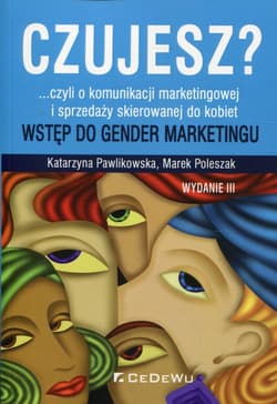 Czujesz? czyli o komunikacji marketingowej i sprzedaży skierowanej do kobiet Wstęp do gender marketingu - Katarzyna Pawlikowska, Poleszak Marek