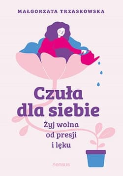 Czuła dla siebie Żyj wolna od presji i lęku - Małgorzata Trzaskowska