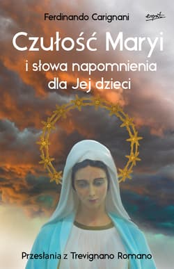 Czułość Maryi i słowa napomnienia dla Jej dzieci Przesłania z Trevignano Romano - Ferdinando Carignani
