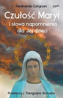 Czułość Maryi i słowa napomnienia dla Jej dzieci Przesłania z Trevignano Romano - Ferdinando Carignani