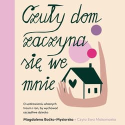 Czuły dom zaczyna się we mnie. O uzdrawianiu własnych traum i ran, by wychować szczęśliwe dziecko - audiobook - Magdalena Boćko-Mysiorska