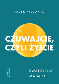 Czuwajcie, czyli żyjcie. Ewangelia ma moc - Prusak Jacek