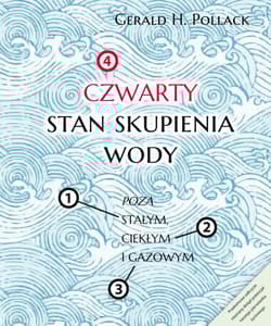 Czwarty stan skupienia wody Poza stałym, ciekłym i gazowym - Gerald H. Pollack