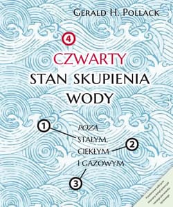 Czwarty stan skupienia wody Poza stałym, ciekłym i gazowym - Gerald H. Pollack