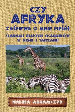 Czy Afryka zaśpiewa o mnie pieśń? Śladami białych osadników w Kenii i Tanzanii