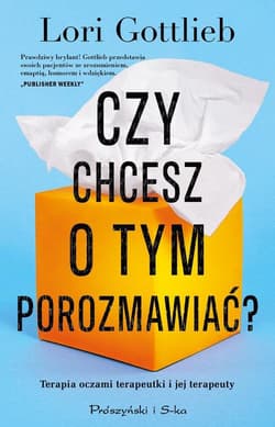Czy chcesz o tym porozmawiać? Terapia oczami terapeutki i jej terapeuty