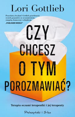 Czy chcesz o tym porozmawiać? Terapia oczami terapeutki i jej terapeuty - Lori  Gottlieb