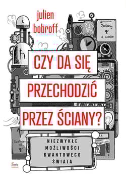 Czy da się przechodzić przez ściany? Niezwykłe możliwości kwantowego świata - Julien Bobroff