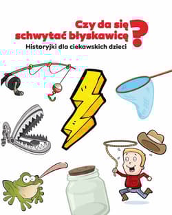 Czy da się schywtać błyskawicę? Historyjki dla ciekawskich dzieci
