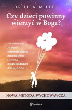 Czy dzieci powinny wierzyć w Boga Jak wiara może zbudować tożsamość dziecka, pewność siebie i stworzyć trwały fundament dorosłego życi