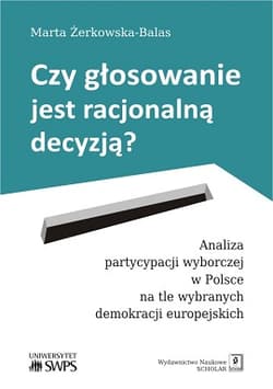 Czy głosowanie jest racjonalną decyzją? Analiza partycypacji wyborczej w Polsce na tle wybranych demokracji europejskich - Marta Żerkowska-Balas