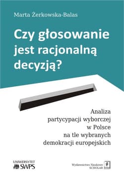 Czy głosowanie jest racjonalną decyzją? Analiza partycypacji wyborczej w Polsce na tle wybranych demokracji europejskich - Marta Żerkowska-Balas