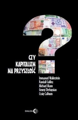 Czy kapitalizm ma przyszłość? - Immanuel Wallerstein, Randall Collins, Mann Michael E., Derluguian Georgi, Calhoun Craig