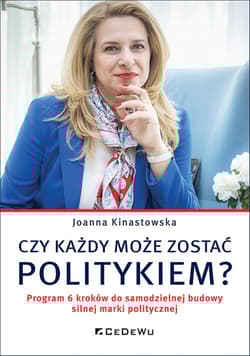 Czy każdy może zostać politykiem? Program 6 kroków do samodzielnej budowy silnej marki politycznej - Joanna Kinastowska