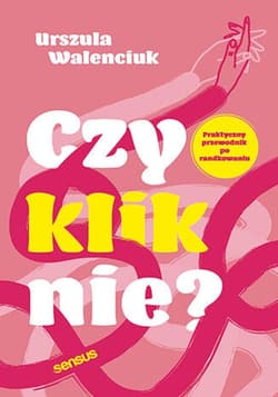 Czy kliknie? Praktyczny przewodnik po randkowaniu - ebook - Urszula Walenciuk