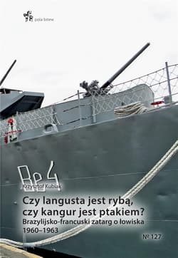 Czy langusta jest rybą, czy kangur jest ptakiem? Brazylijsko-francuski zatarg o łowiska 1960–1963 - Krzysztof Kubiak