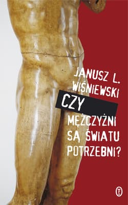 Czy mężczyźni są światu potrzebni?  - Janusz Leon Wiśniewski