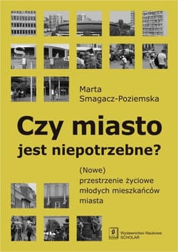 Czy miasto jest niepotrzebne? (Nowe) przestrzenie życiowe młodych mieszkańców miasta