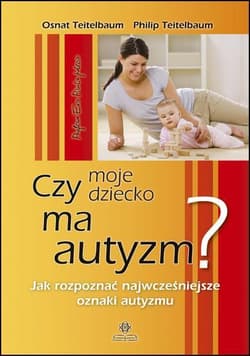 Czy moje dziecko ma autyzm Jak rozpoznać najwcześniejsze oznaki autyzmu - Teitelbaum Osnat, Teitelbaum Philip