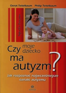 Czy moje dziecko ma autyzm Jak rozpoznać najwcześniejsze oznaki autyzmu - Teitelbaum Osnat, Teitelbaum Philip
